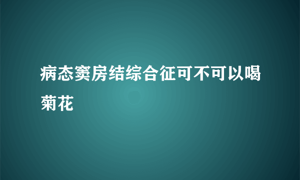 病态窦房结综合征可不可以喝菊花