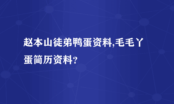 赵本山徒弟鸭蛋资料,毛毛丫蛋简历资料？