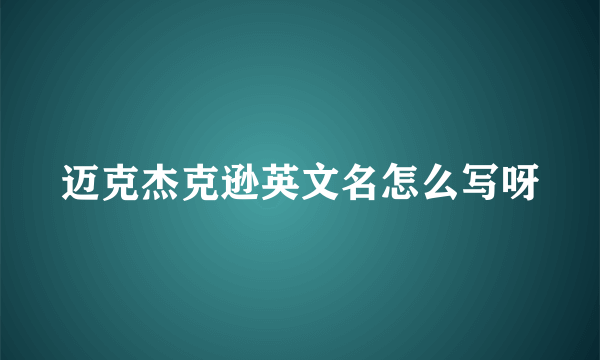 迈克杰克逊英文名怎么写呀