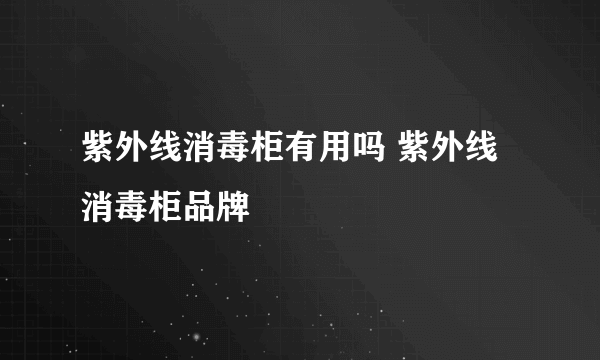 紫外线消毒柜有用吗 紫外线消毒柜品牌