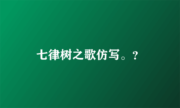 七律树之歌仿写。？