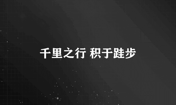 千里之行 积于跬步