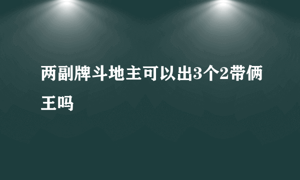 两副牌斗地主可以出3个2带俩王吗