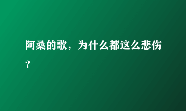 阿桑的歌，为什么都这么悲伤？