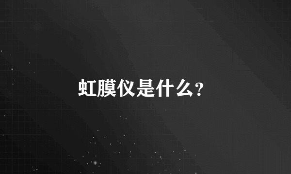 虹膜仪是什么？