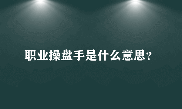 职业操盘手是什么意思？