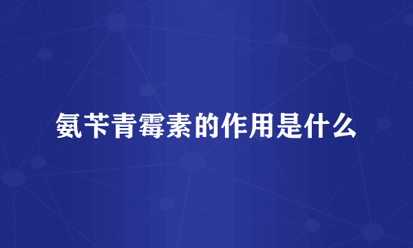 氨苄青霉素的作用是什么