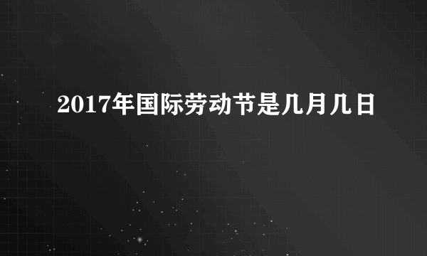 2017年国际劳动节是几月几日