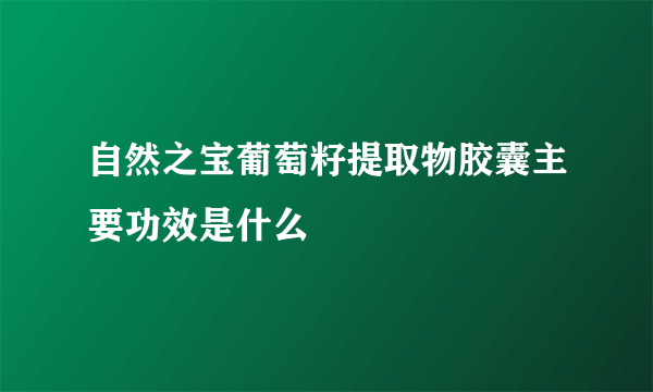 自然之宝葡萄籽提取物胶囊主要功效是什么