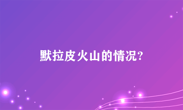 默拉皮火山的情况?