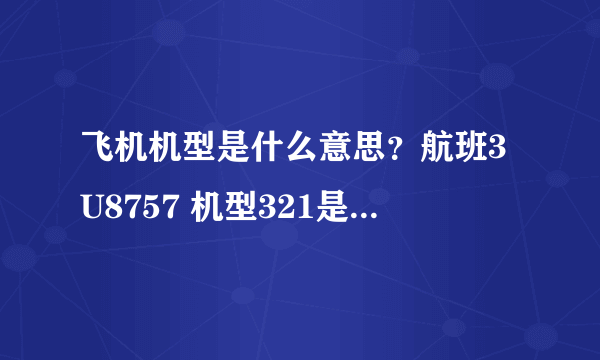 飞机机型是什么意思？航班3U8757 机型321是什么意思？是大型飞机吗？