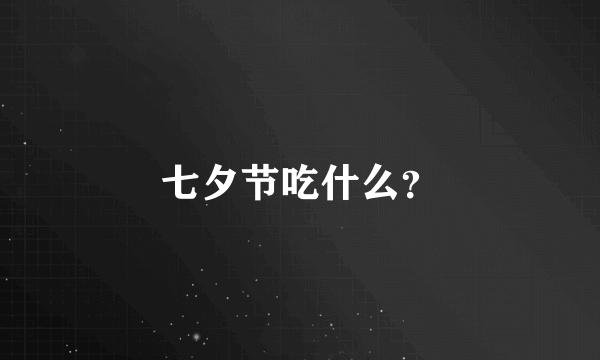 七夕节吃什么？