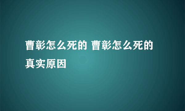 曹彰怎么死的 曹彰怎么死的真实原因