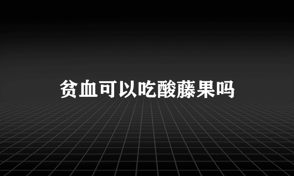 贫血可以吃酸藤果吗