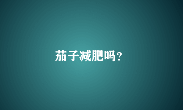 茄子减肥吗？