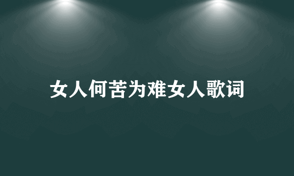 女人何苦为难女人歌词