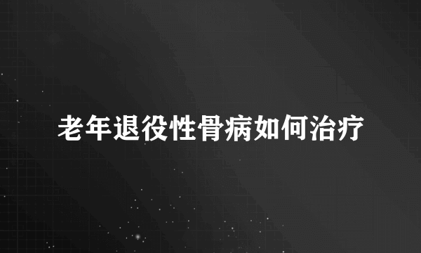 老年退役性骨病如何治疗