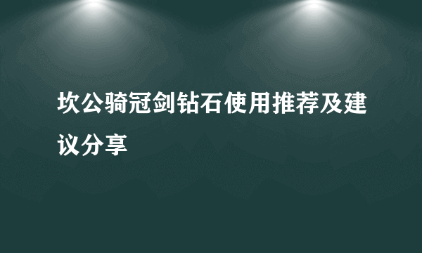 坎公骑冠剑钻石使用推荐及建议分享