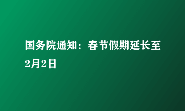 国务院通知：春节假期延长至2月2日