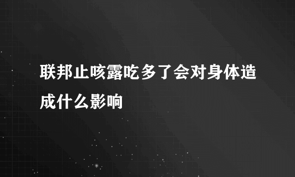 联邦止咳露吃多了会对身体造成什么影响