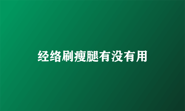 经络刷瘦腿有没有用