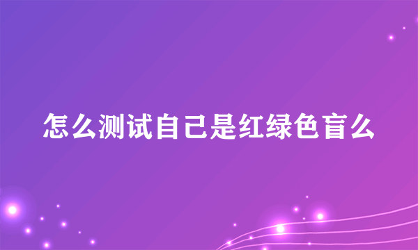 怎么测试自己是红绿色盲么