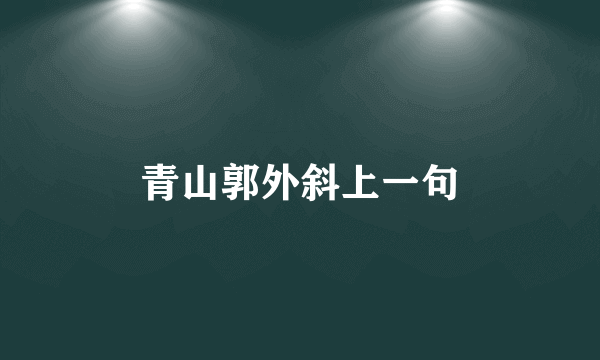 青山郭外斜上一句