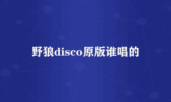 野狼disco原版谁唱的