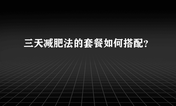 三天减肥法的套餐如何搭配？