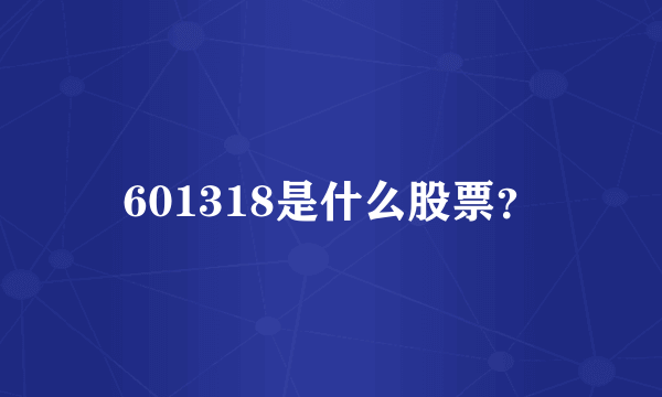 601318是什么股票？