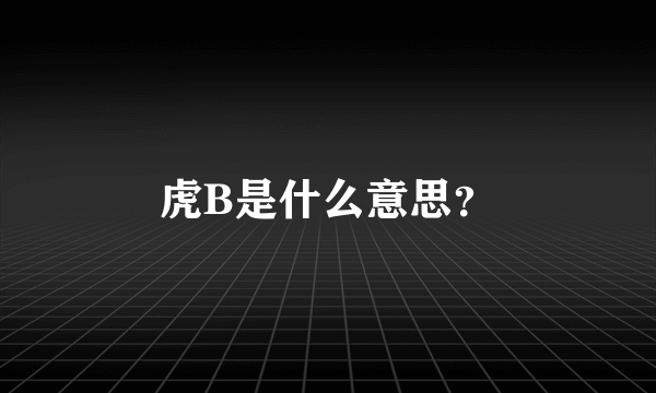 虎B是什么意思？