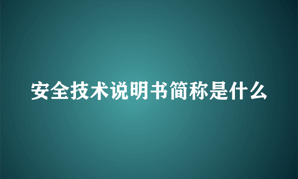 安全技术说明书简称是什么
