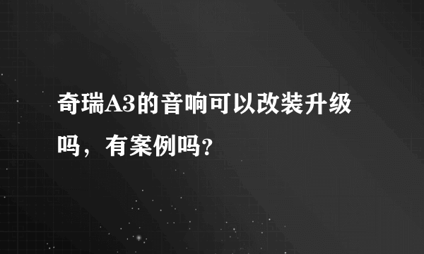 奇瑞A3的音响可以改装升级吗，有案例吗？