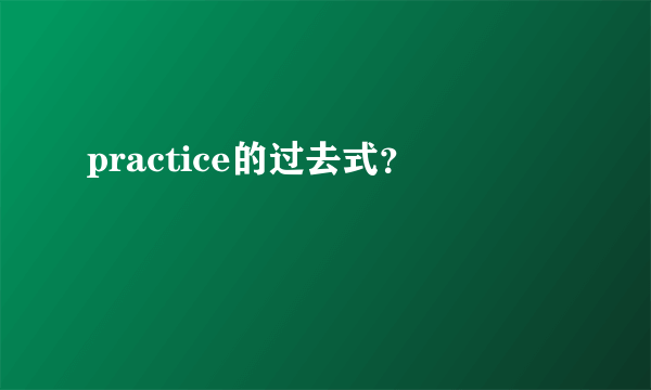 practice的过去式？