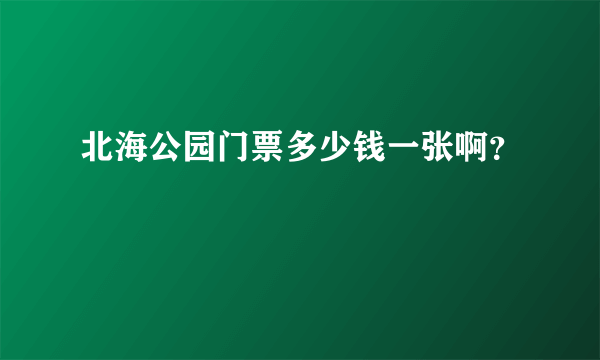 北海公园门票多少钱一张啊？