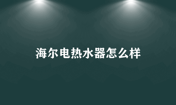 海尔电热水器怎么样