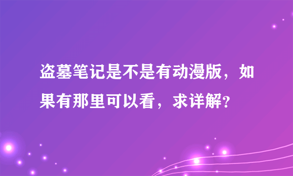 盗墓笔记是不是有动漫版，如果有那里可以看，求详解？
