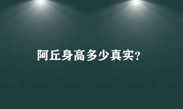 阿丘身高多少真实？