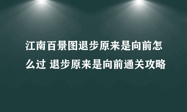 江南百景图退步原来是向前怎么过 退步原来是向前通关攻略
