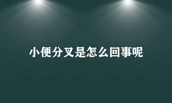 小便分叉是怎么回事呢