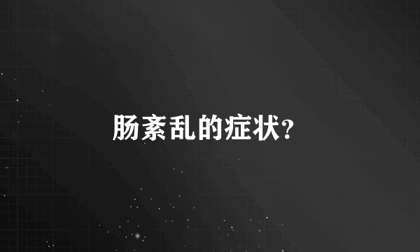 肠紊乱的症状？