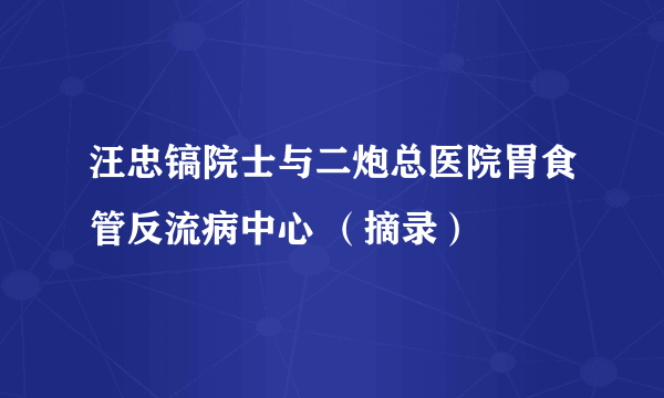 汪忠镐院士与二炮总医院胃食管反流病中心 （摘录）