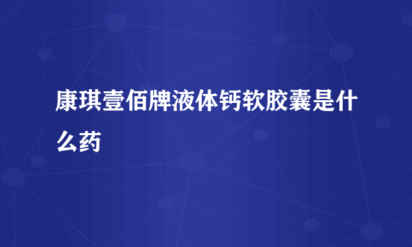 康琪壹佰牌液体钙软胶囊是什么药