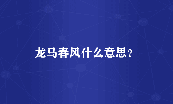 龙马春风什么意思？