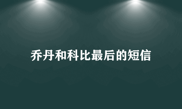 乔丹和科比最后的短信