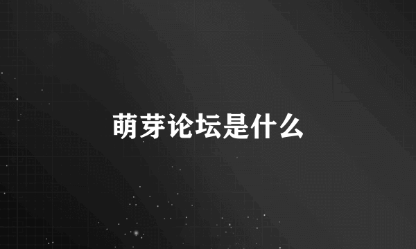 萌芽论坛是什么