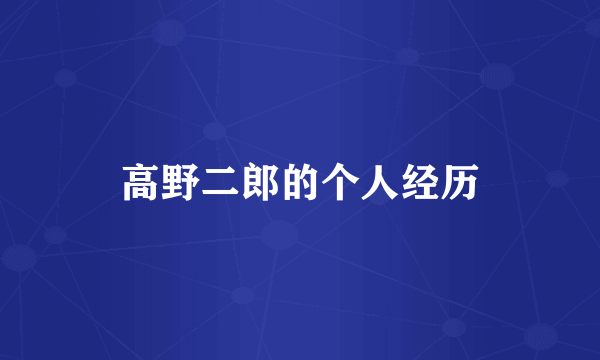 高野二郎的个人经历