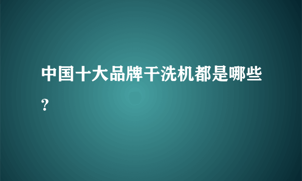 中国十大品牌干洗机都是哪些？