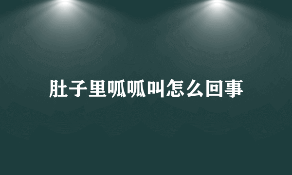 肚子里呱呱叫怎么回事