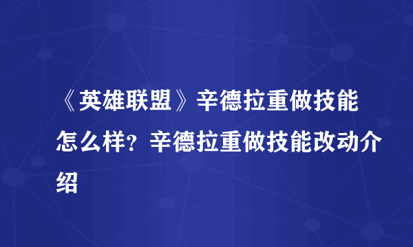 《英雄联盟》辛德拉重做技能怎么样？辛德拉重做技能改动介绍